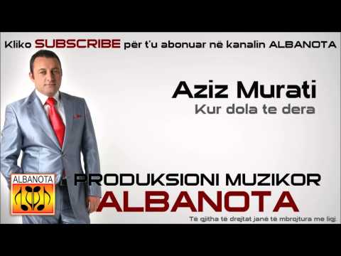 Aziz Murati - Kur dola te dera
