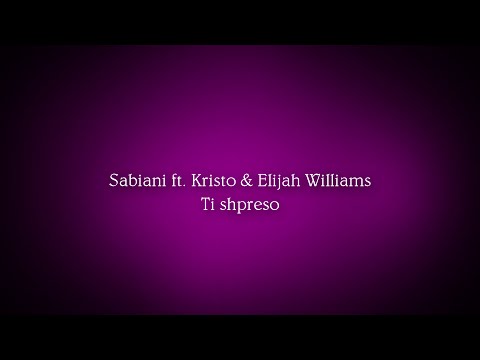 Sabiani ft Kristo dhe Elijah William - Ti shpreso