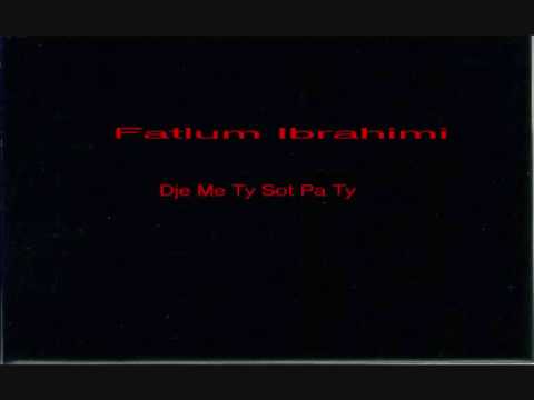 Fatlum Ibrahimi - Dje Me Ty Sot Pa Ty