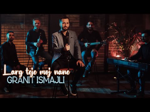 Granit Ismajli - Larg teje moj nane