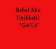 Rebel aka UniKKatiL-  Get Us